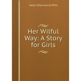 

Книга Her Wilful Way: A Story for Girls