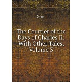 

Книга The Courtier of the Days of Charles Ii: With Other Tales, Volume 3