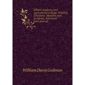 

Книга Gilbert Academy and Agricultural College, Winsted, Louisiana: Sketches and Incidents, Selections from Journal