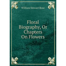 

Книга Floral Biography, Or Chapters On Flowers