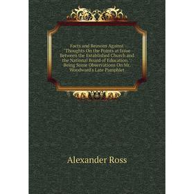 

Книга Facts and Reasons Against Thoughts On the Points at Issue Between the Established Church and the National Board of Education.: Being Some Observ