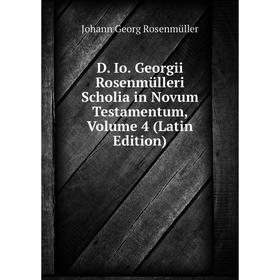 

Книга D. Io. Georgii Rosenmülleri Scholia in Novum Testamentum, Volume 4 (Latin Edition)