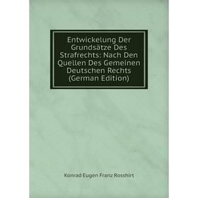 

Книга Entwickelung Der Grundsätze Des Strafrechts: Nach Den Quellen Des Gemeinen Deutschen Rechts (German Edition)