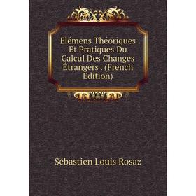 

Книга Elémens Théoriques Et Pratiques Du Calcul Des Changes Étrangers. (French Edition)