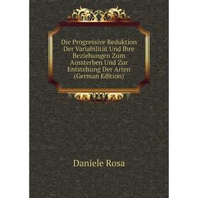 

Книга Die Progressive Reduktion Der Variabilität Und Ihre Beziehungen Zum Aussterben Und Zur Entstehung Der Arten (German Edition)