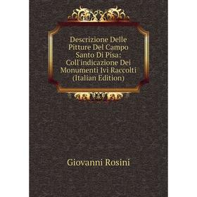 

Книга Descrizione Delle Pitture Del Campo Santo Di Pisa: Coll'indicazione Dei Monumenti Ivi Raccolti (Italian Edition)