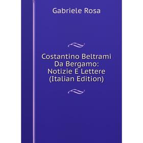 

Книга Costantino Beltrami Da Bergamo: Notizie E Lettere (Italian Edition)