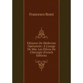 

Книга Elémens De Médecine Opératoire: À L'usage De Mm. Les Élèves De Chirurgie (French Edition)