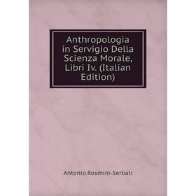 

Книга Anthropologia in Servigio Della Scienza Morale, Libri Iv. (Italian Edition)