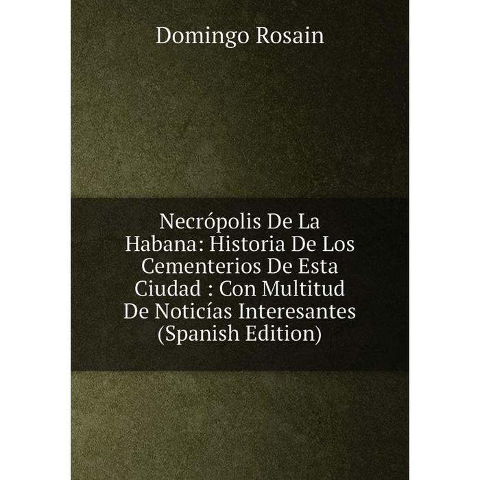 фото Книга necrópolis de la habana: historia de los cementerios de esta ciudad: con multitud de noticías interesantes nobel press