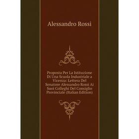 

Книга Proposta Per La Istituzione Di Una Scuola Industriale a Vicenza: Lettera Del Senatore Alessandro Rossi Ai Suoi Colleghi Del Consiglio Provincial