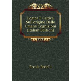 

Книга Logica E Critica Sull'origine Delle Umane Cognizioni