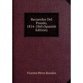 

Книга Recuerdos Del Pasado, 1814-1860 (Spanish Edition)