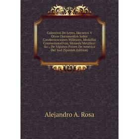 

Книга Coleccion De Leyes, Decretos Y Otros Documentos Sobre Condecoraciones Militares, Medallas Conmemorativas, Moneda Metálica: c., De Algunos Paíse