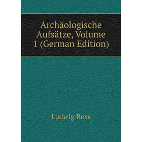 

Книга Archäologische Aufsätze, Volume 1 (German Edition)