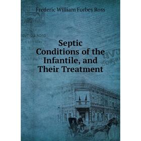 

Книга Septic Conditions of the Infantile, and Their Treatment