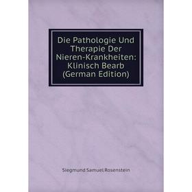 

Книга Die Pathologie Und Therapie Der Nieren-Krankheiten: Klinisch Bearb (German Edition)