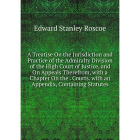 

Книга A Treatise On the Jurisdiction and Practice of the Admiralty Division of the High Court of Justice, and On Appeals Therefrom, with a Chapter On