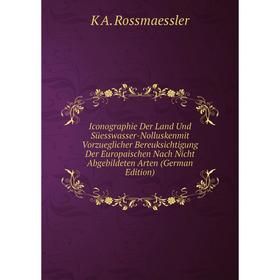 

Книга Iconographie Der Land Und Süesswasser-Nolluskenmit Vorzueglicher Bereuksichtigung Der Europaischen Nach Nicht Abgebildeten Arten (German Edition