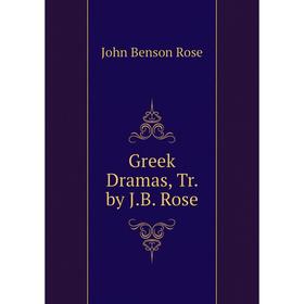 

Книга Greek Dramas, Tr. by J.B. Rose