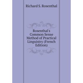 

Книга Rosenthal's Common Sense Method of Practical Linguistry (French Edition)