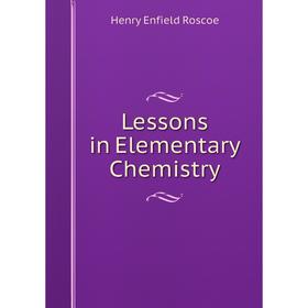 

Книга Lessons in Elementary Chemistry