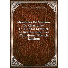 

Книга Mémoires De Madame De Chastenay, 1771-1815: L'empire La Restauration Les Cent-Jours