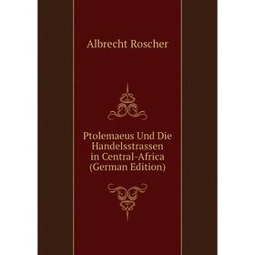 

Книга Ptolemaeus Und Die Handelsstrassen in Central-Africa (German Edition)