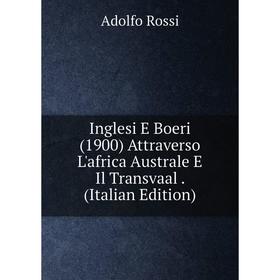 

Книга Inglesi E Boeri (1900) Attraverso L'africa Australe E Il Transvaal. (Italian Edition)
