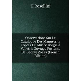 

Книга Observations Sur Le Catalogue Des manuscrits Coptes Du Musée Borgia a Velletri: ouvrage Postume De George Zoega