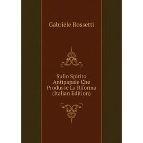 

Книга Sullo Spirito Antipapale Che Produsse La Riforma (Italian Edition)