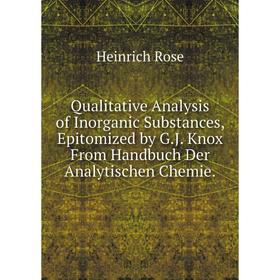 

Книга Qualitative Analysis of Inorganic Substances, Epitomized by G.J. Knox From Handbuch Der Analytischen Chemie.