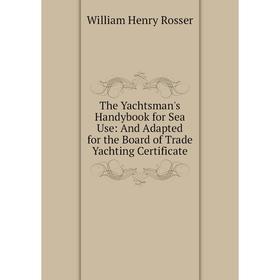 

Книга The Yachtsman's Handybook for Sea Use: And Adapted for the Board of Trade Yachting Certificate