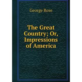 

Книга The Great Country; Or, Impressions of America