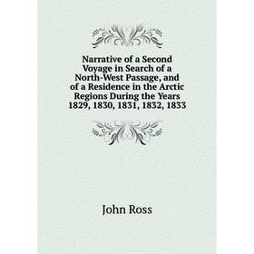 

Книга Narrative of a Second Voyage in Search of a North-West Passage, and of a Residence in the Arctic Regions During the Years 1829, 1830, 1831, 1832