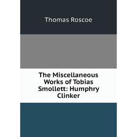 

Книга The Miscellaneous Works of Tobias Smollett: Humphry Clinker