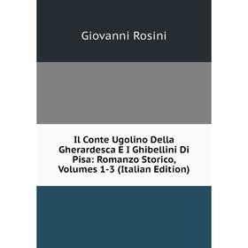 

Книга Il Conte Ugolino Della Gherardesca E I Ghibellini Di Pisa: Romanzo Storico, Volumes 1-3 (Italian Edition)