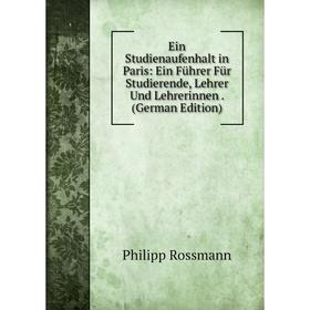 

Книга Ein Studienaufenhalt in Paris: Ein Führer Für Studierende, Lehrer Und Lehrerinnen. (German Edition)