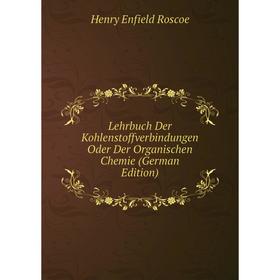 

Книга Lehrbuch Der Kohlenstoffverbindungen Oder Der Organischen Chemie
