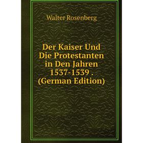 

Книга Der Kaiser Und Die Protestanten in Den Jahren 1537-1539. (German Edition)