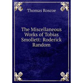 

Книга The Miscellaneous Works of Tobias Smollett: Roderick Random