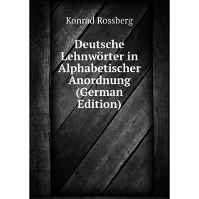 

Книга Deutsche Lehnwörter in Alphabetischer Anordnung (German Edition)