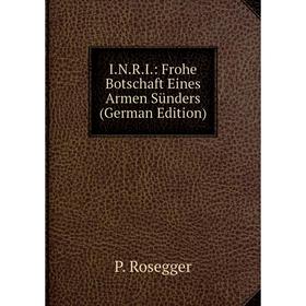 

Книга I.N.R.I.: Frohe Botschaft Eines Armen Sünders (German Edition)