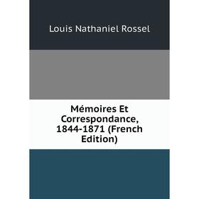 

Книга Mémoires Et Correspondance, 1844-1871