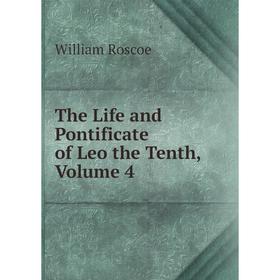 

Книга The Life and Pontificate of Leo the Tenth, Volume 4