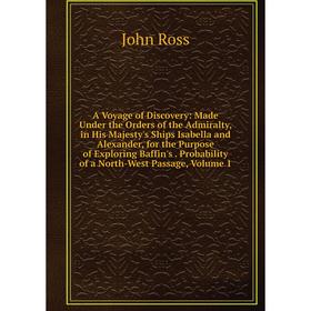 

Книга A Voyage of Discovery: Made Under the Orders of the Admiralty, in His Majesty's Ships Isabella and Alexander, for the Purpose of Exploring Baffi