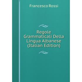 

Книга Regole Grammaticali Della Lingua Albanese (Italian Edition)