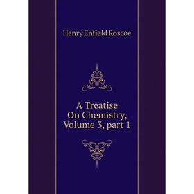

Книга A Treatise On Chemistry, Volume 3, part 1