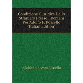 

Книга Condizione Giuridica Dello Straniero Presso I Romani Per Adolfo F. Rossello (Italian Edition)