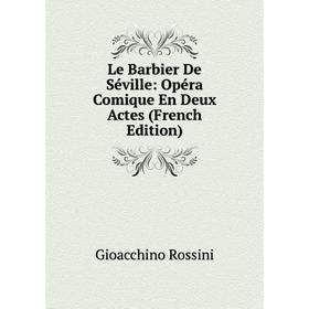 

Книга Le Barbier De Séville: Opéra Comique En Deux Actes